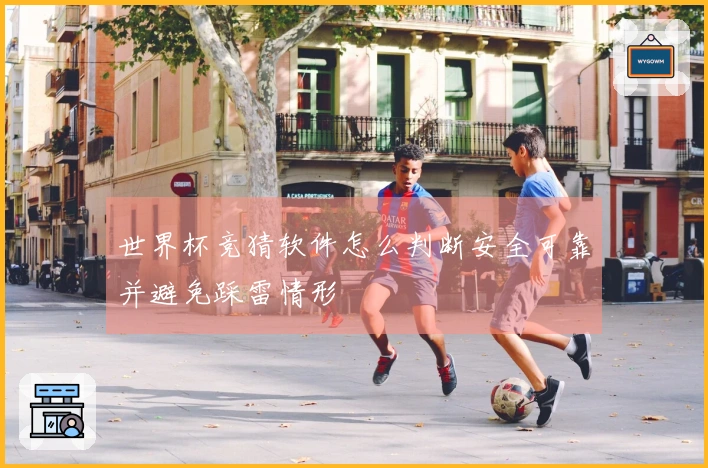 世界杯竞猜软件怎么判断安全可靠并避免踩雷情形