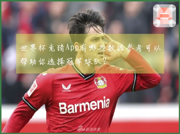 世界杯竞猜App有哪些数据参考可以帮助你选择冠军球队？