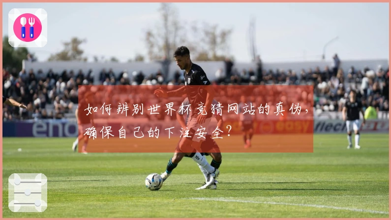 如何辨别世界杯竞猜网站的真伪，确保自己的下注安全？