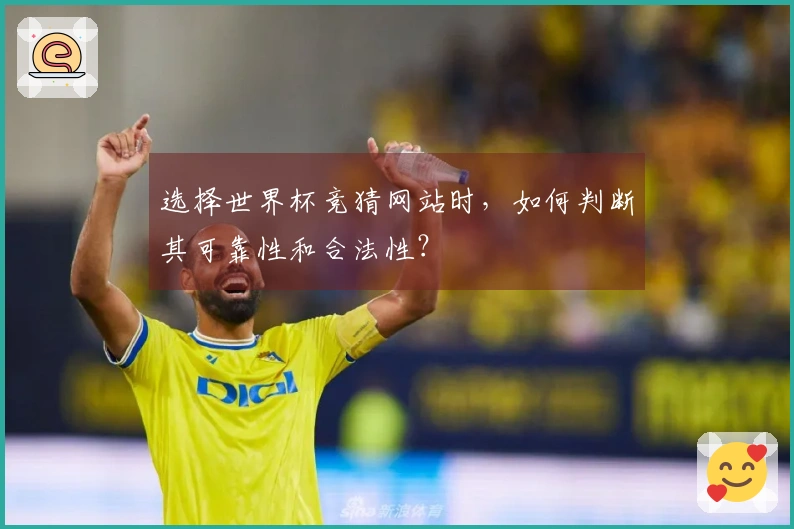 选择世界杯竞猜网站时，如何判断其可靠性和合法性？