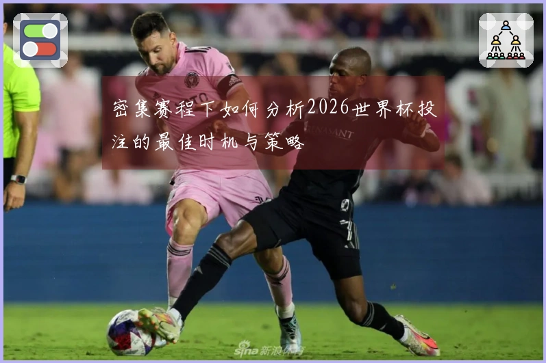 密集赛程下如何分析2026世界杯投注的最佳时机与策略
