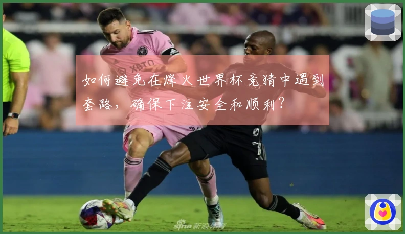 如何避免在烽火世界杯竞猜中遇到套路，确保下注安全和顺利？