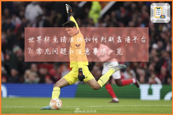 世界杯竞猜活动如何判断靠谱平台？常见问题和注意事项一览