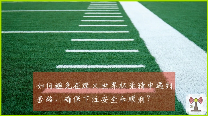 如何避免在烽火世界杯竞猜中遇到套路，确保下注安全和顺利？